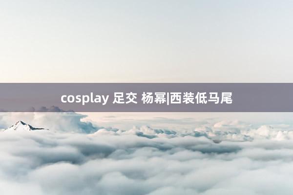 cosplay 足交 杨幂|西装低马尾